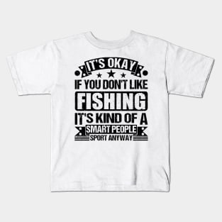 It's Okay If You Don't Like fishing It's Kind Of A Smart People Sports Anyway fishing Lover Kids T-Shirt